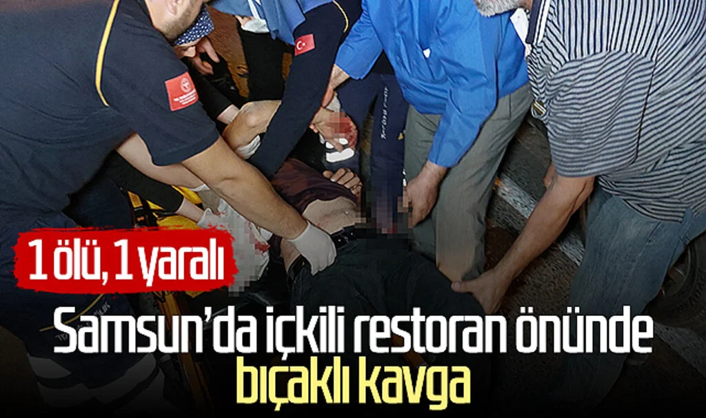 Samsun'da içkili restoran önünde bıçaklı kavga: 1 ölü, 1 yaralı