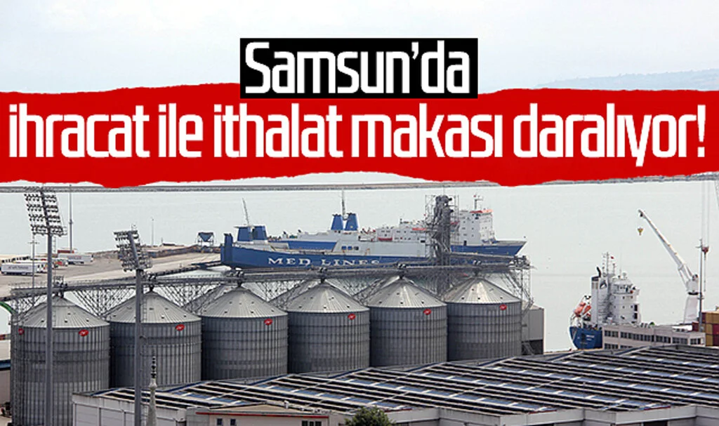 Samsun'da ihracat ile ithalat makası daralıyor!