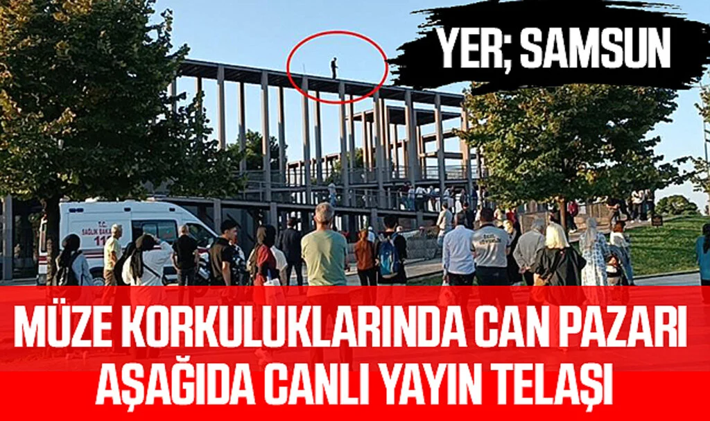 Samsun’da Müze Korkuluklarında Can Pazarı, Aşağıda Canlı Yayın Telaşı