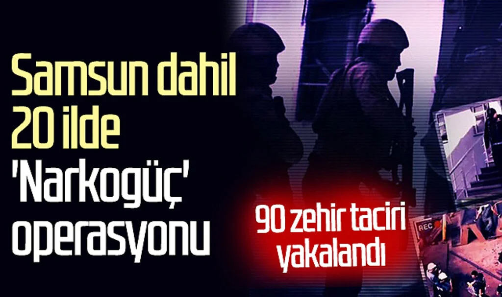 Samsun dahil 20 ilde 'Narkogüç' operasyonu: 90 zehir taciri yakalandı
