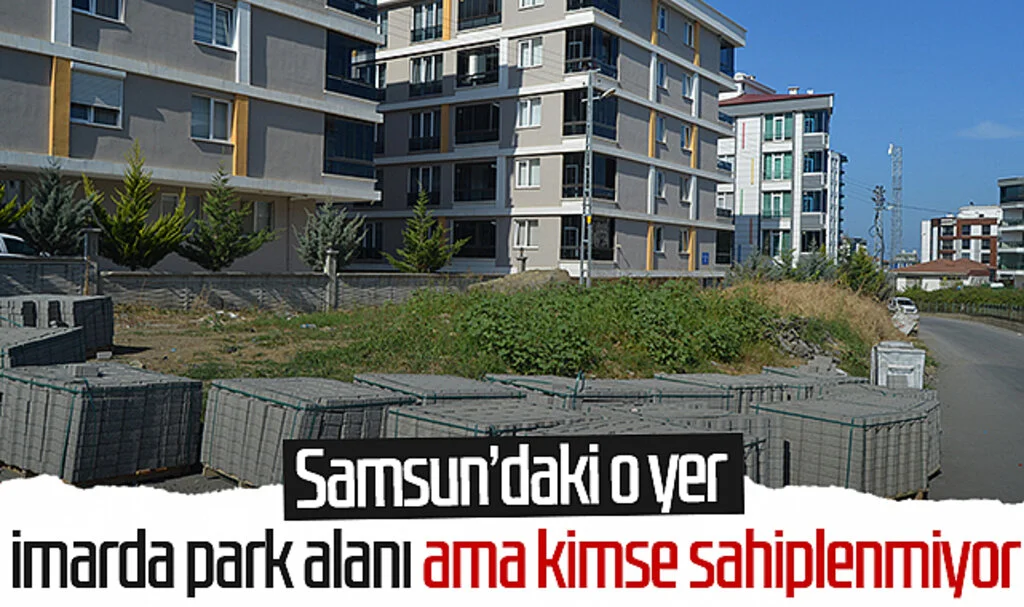 Samsun’daki o yer imarda park alanı ama kimse sahiplenmiyor 