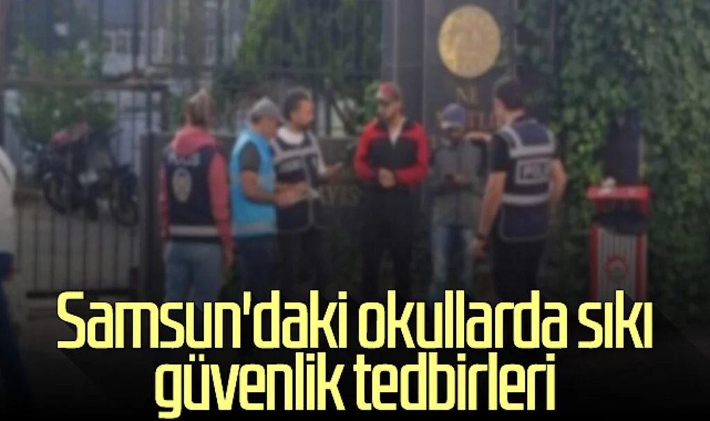 Samsun'daki okullarda sıkı güvenlik tedbirleri
