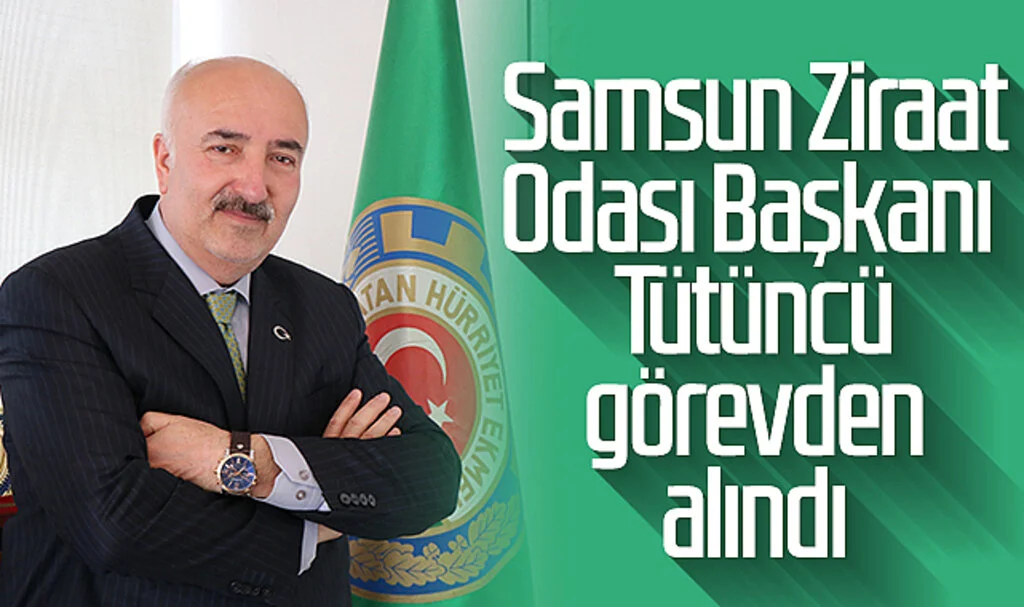 Samsun Ziraat Odası Başkanı Hasan Tütüncü görevden alındı 