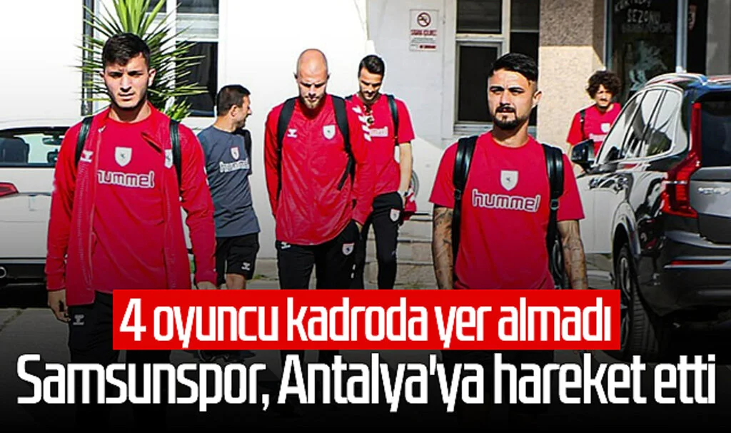 Samsunspor, Antalya'ya hareket etti! 4 oyuncu kadroda yer almadı...