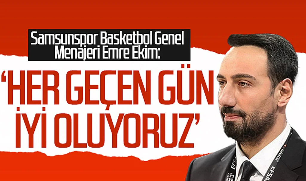 Samsunspor Basketbol Genel Menajeri Emre Ekim: Her geçen gün iyi oluyoruz