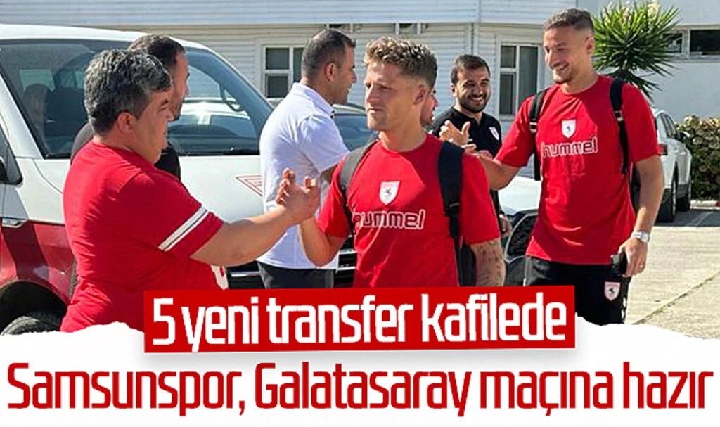 Samsunspor, Galatasaray maçına hazır! 5 yeni transfer kafilede...