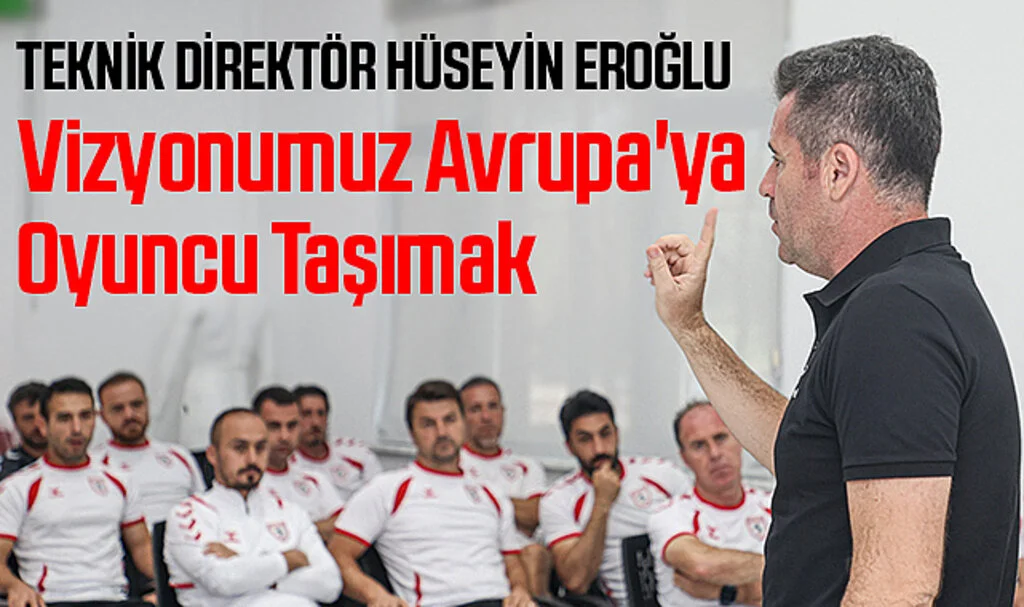 Samsunspor Teknik Direktörü Hüseyin Eroğlu: “Vizyonumuz Avrupa'ya Oyuncu Taşımak”