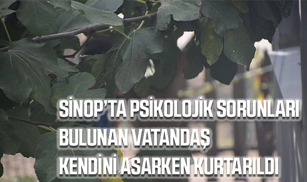 Sinop’ta Psikolojik Sorunları Bulunan Vatandaş Kendini Asarken Kurtarıldı