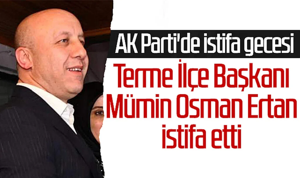 Son Dakika! AK Parti'de İstifa Gecesi! Terme İlçe Başkanı Mümin Osman Ertan İstifa Etti
