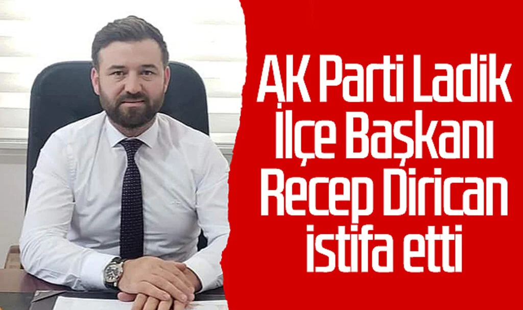 Son Dakika! AK Parti Ladik İlçe Başkanı Recep Dirican İstifa Etti