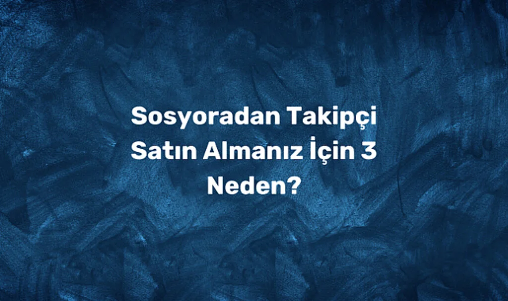 Sosyora'dan Takipçi Satın Almanız İçin 3 Neden