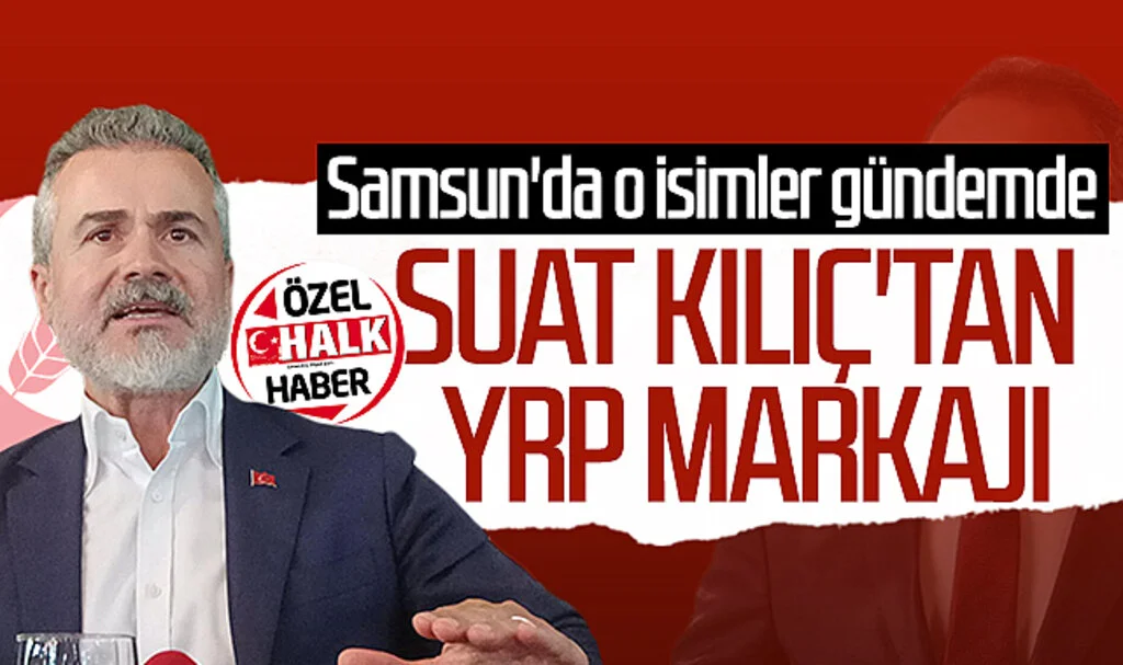 Suat Kılıç'tan Yeniden Refah Partisi markajı! Samsun'da o isimler gündemde...