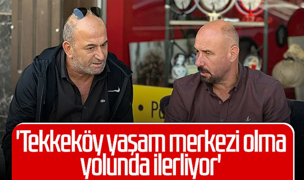 Tekkeköy Belediye Başkanı Hasan Togar: 'Tekkeköy yaşam merkezi olma yolunda ilerliyor'