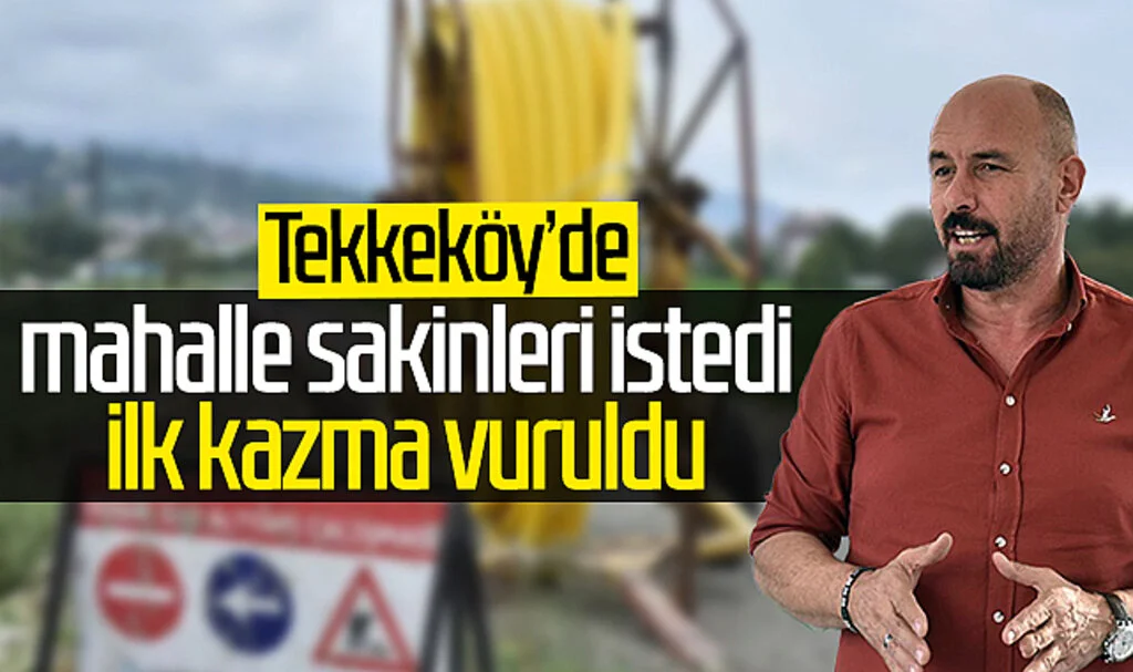 Tekkeköy'de mahalle sakinleri istedi doğal gaz için ilk kazma vuruldu