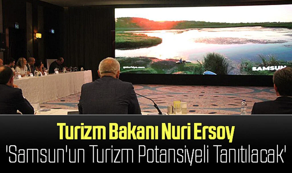 Turizm Bakanı Nuri Ersoy: 'Samsun'un Turizm Potansiyeli Tanıtılacak'