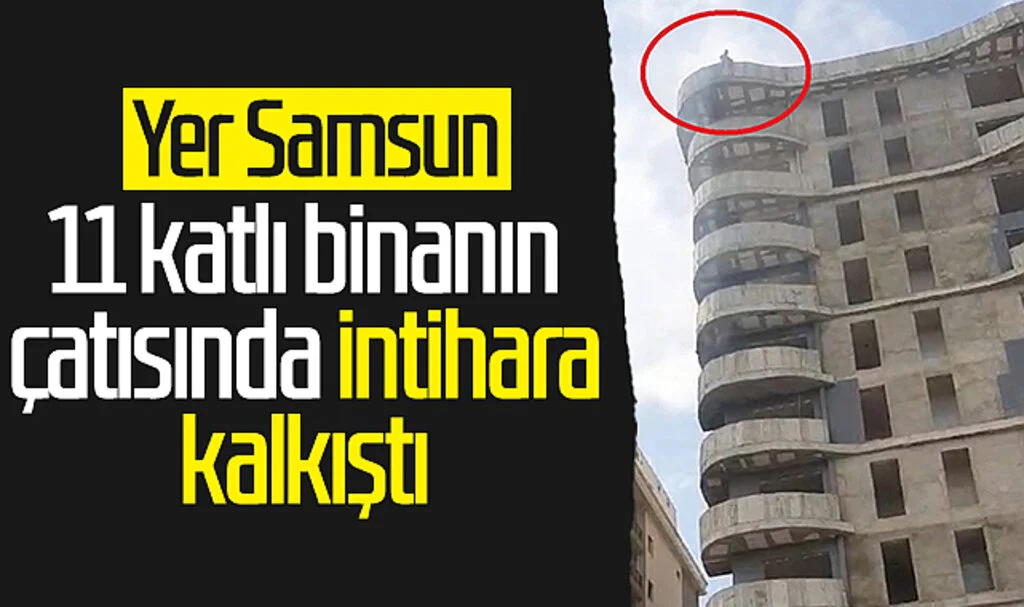 Yer Samsun! 11 katlı binanın çatısında intihara kalkıştı