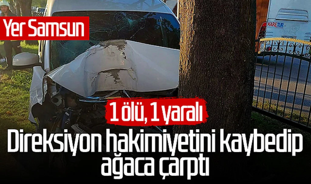 Yer Samsun! Direksiyon hakimiyetini kaybedip ağaca çarptı: 1 ölü, 1 yaralı