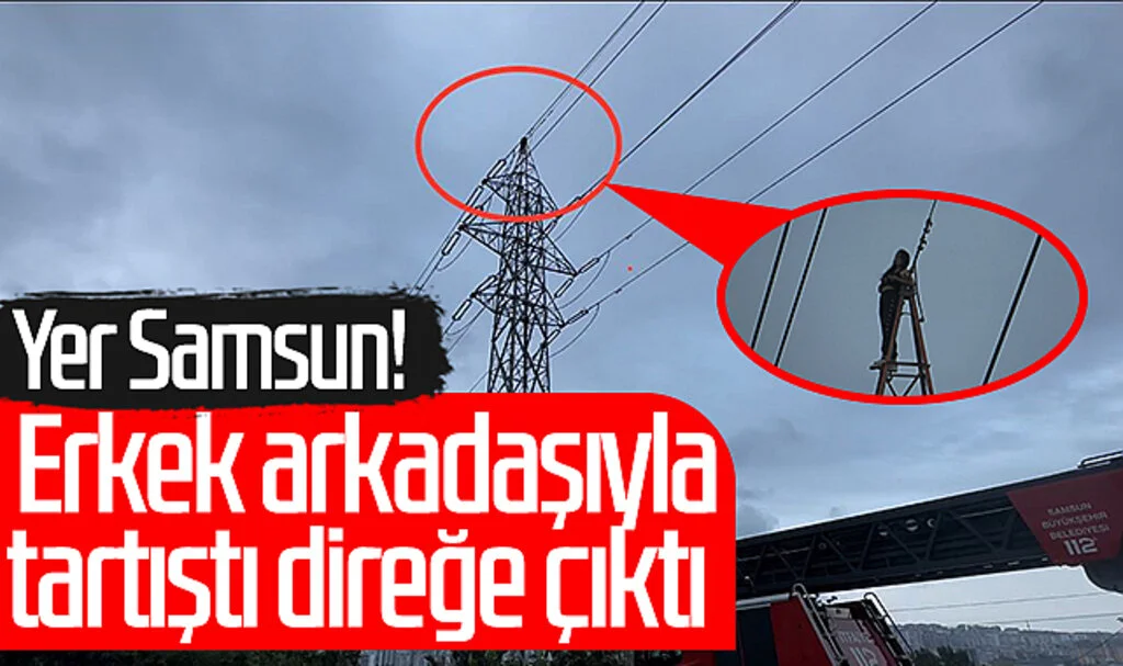 Yer Samsun! Erkek arkadaşıyla tartıştı 40 metre yüksekliğinde direğe çıktı 