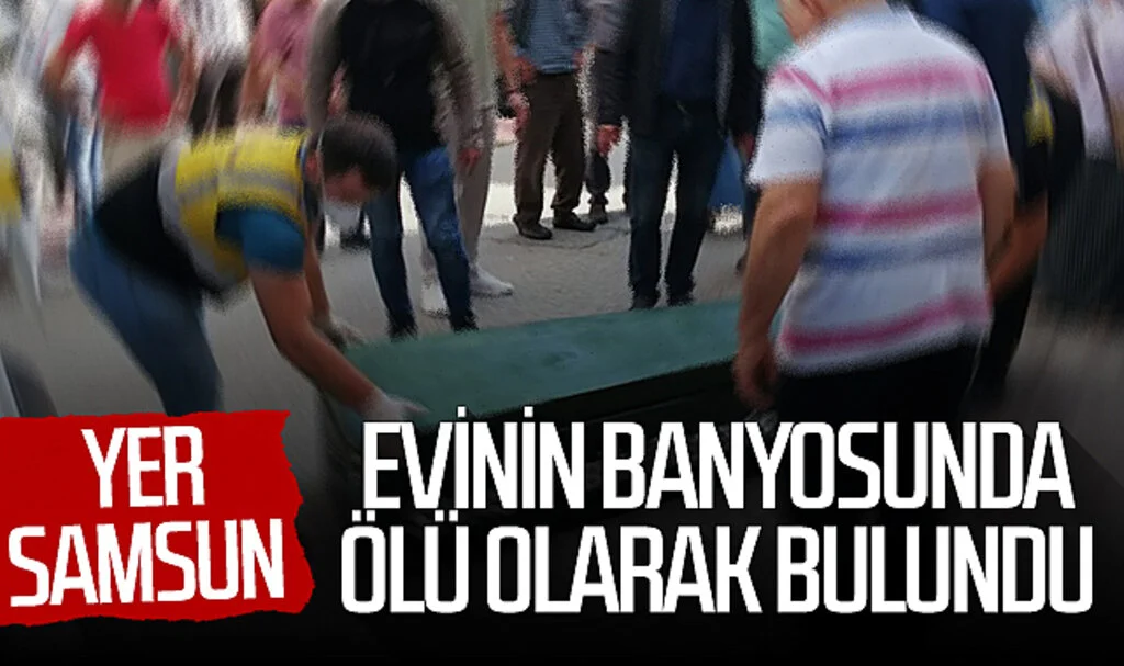 Yer Samsun! Evinin banyosunda ölü olarak bulundu