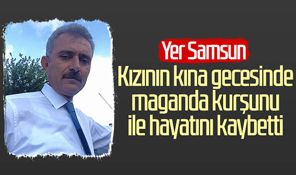 Yer Samsun! Kızının Kına Gecesinde Maganda Kurşunu ile Hayatını Kaybetti