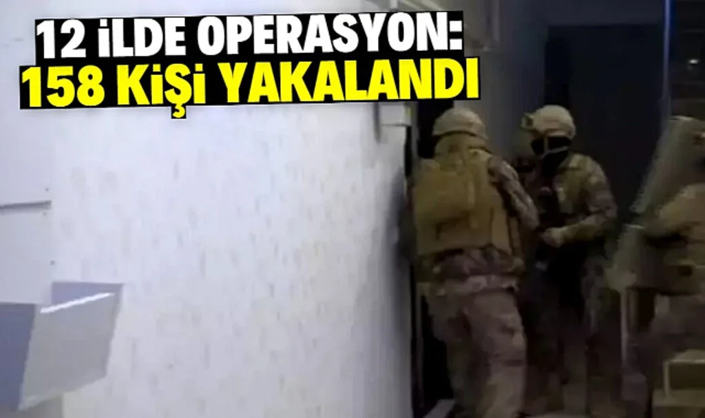 12 ilde operasyon: 158 kişi yakalandı