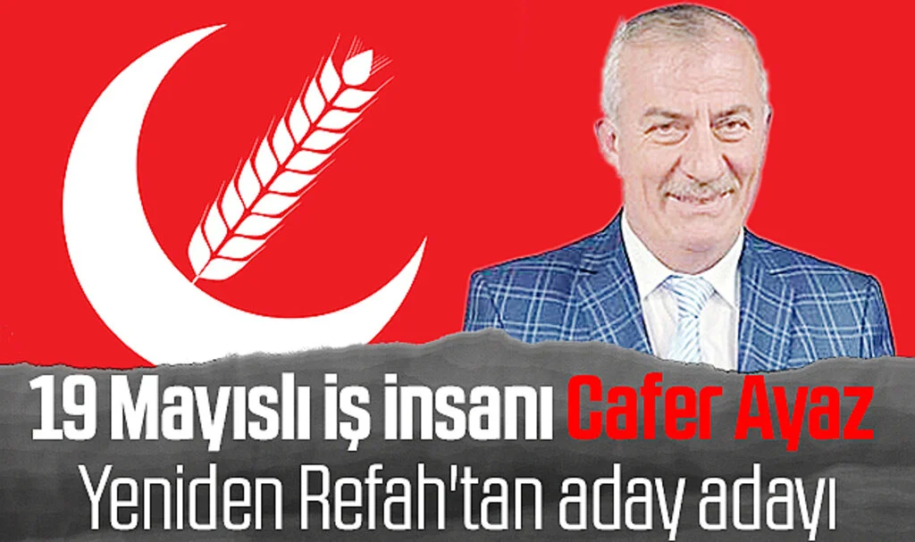 19 Mayıslı iş insanı Cafer Ayaz Yeniden Refah'tan aday adayı