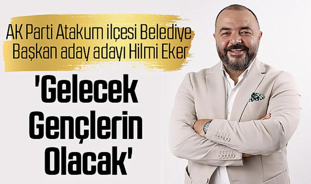 AK Parti Atakum ilçesi Belediye Başkan aday adayı Hilmi Eker: 'Gelecek Gençlerin Olacak'