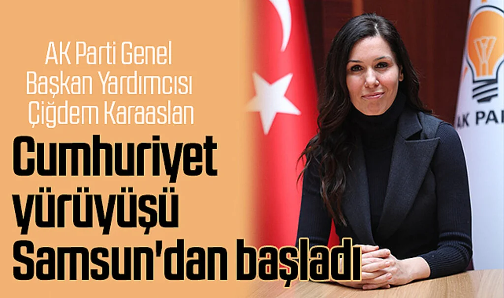 AK Parti Genel Başkan Yardımcısı Çiğdem Karaaslan: Cumhuriyet yürüyüşü Samsun'dan başladı