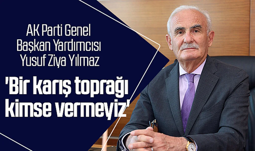 AK Parti Genel Başkan Yardımcısı Yusuf Ziya Yılmaz: 'Bir karış toprağı kimse vermeyiz'