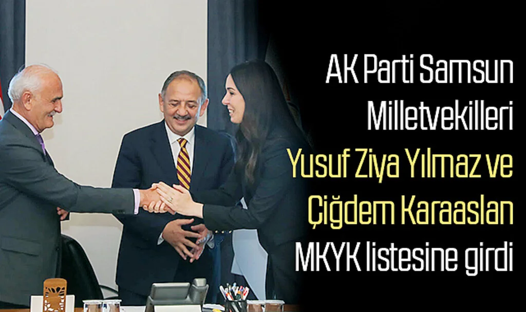 AK Parti Samsun Milletvekilleri Yusuf Ziya Yılmaz ve Çiğdem Karaaslan MKYK listesine girdi