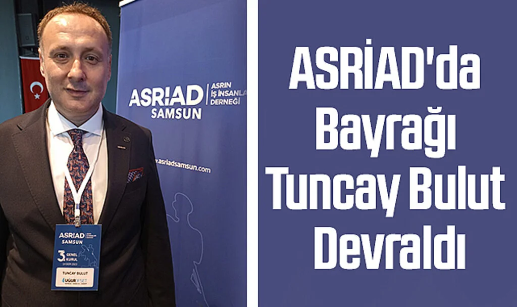 ASRİAD'da Bayrağı Tuncay Bulut Devraldı