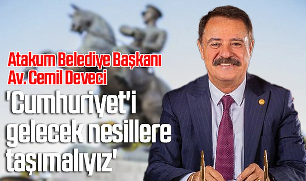 Atakum Belediye Başkanı Av. Cemil Deveci: 'Cumhuriyet'i gelecek nesillere taşımalıyız'