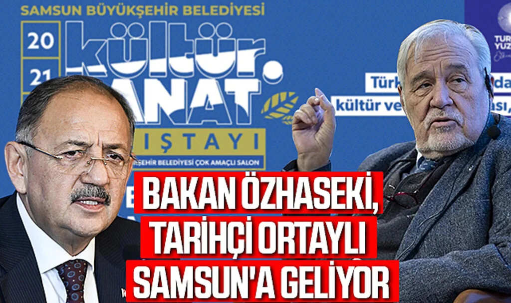 Bakan Özhaseki ve Tarihçi Ortaylı Samsun'a Geliyor