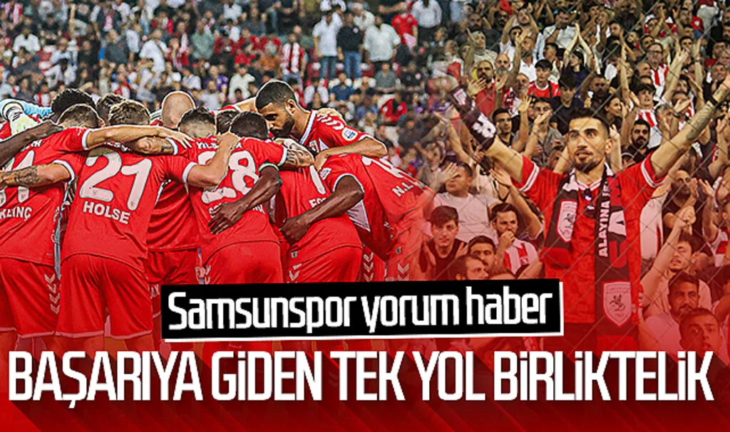 Başarıya giden tek yol birliktelik! Samsunspor yorum haber...
