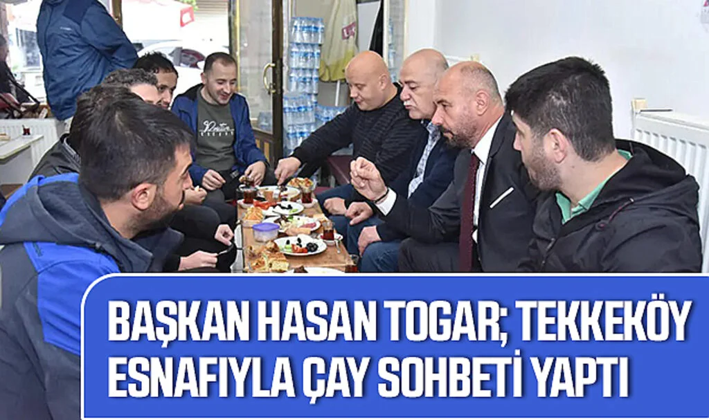Başkan Hasan Togar; Tekkeköy Esnafıyla Çay Sohbeti Yaptı