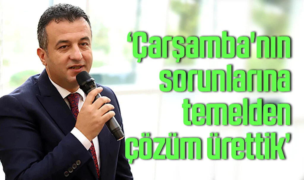 Belediye Başkanı Halit Doğan; Çarşamba'nın sorunlarına temelden çözüm ürettik