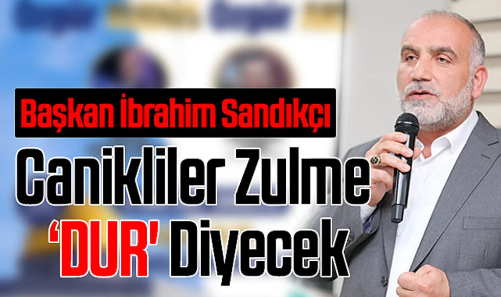 Canik Belediye Başkanı İbrahim Sandıkçı; Canikliler Zulme ‘DUR' Diyecek