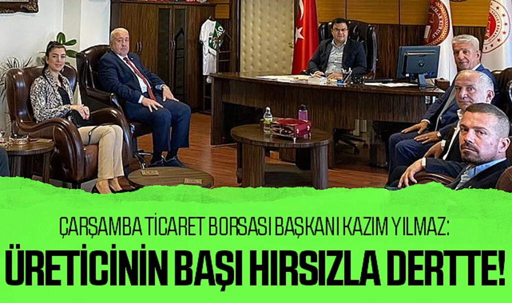 Çarşamba Ticaret Borsası Başkanı Kazım Yılmaz: Üreticinin başı hırsızla dertte!
