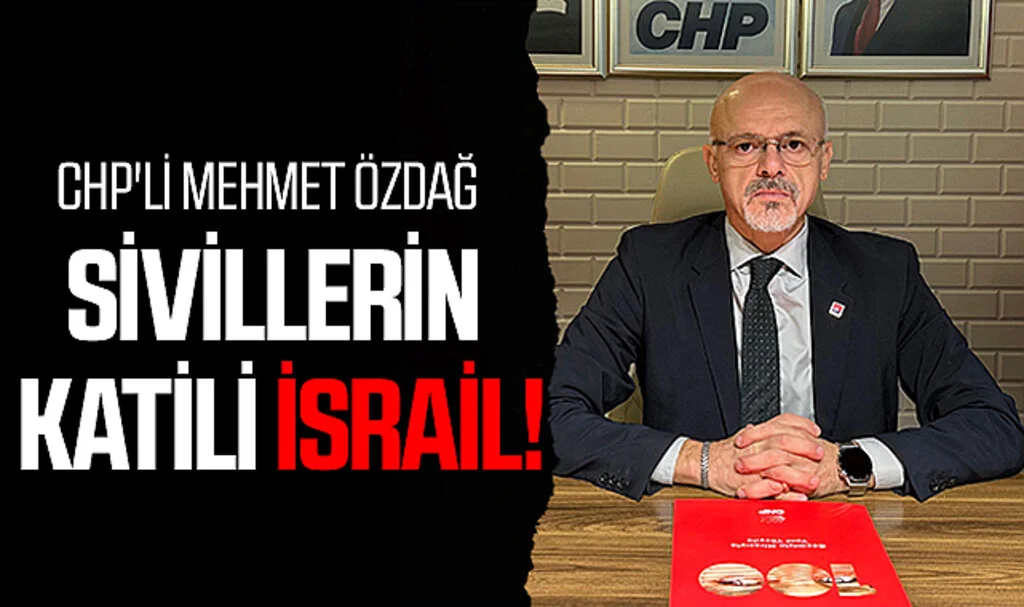 CHP'li Mehmet Özdağ; Sivillerin katili İsrail!