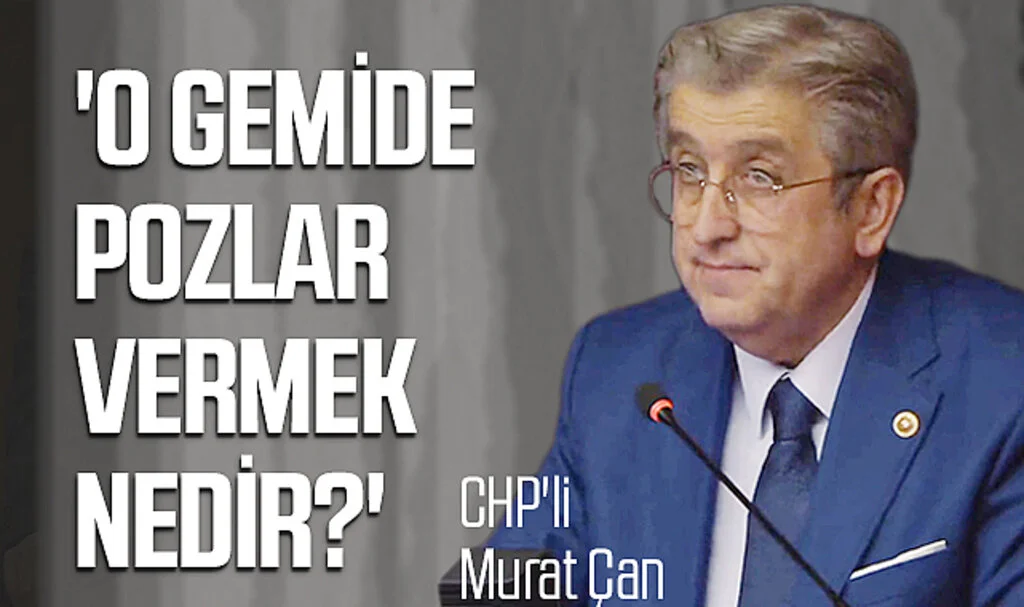 CHP'li Murat Çan, 'O gemide pozlar vermek nedir?'