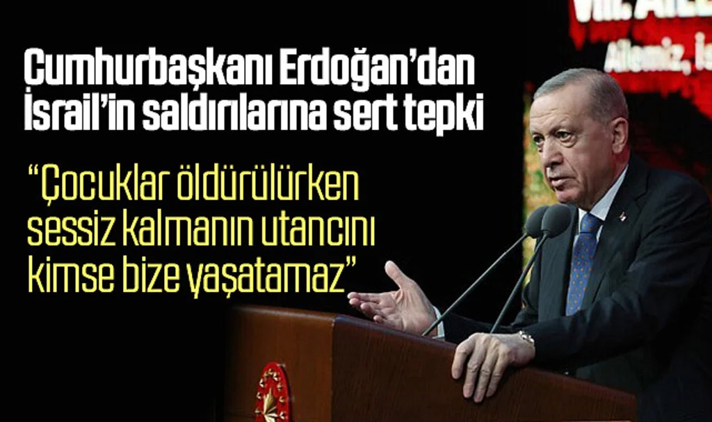 Cumhurbaşkanı Erdoğan’dan İsrail’in saldırılarına sert tepki