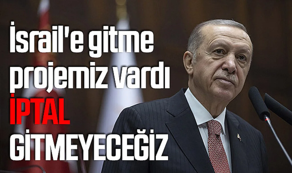 Cumhurbaşkanı Erdoğan: İsrail'e gitme projemiz vardı, iptal, gitmeyeceğiz
