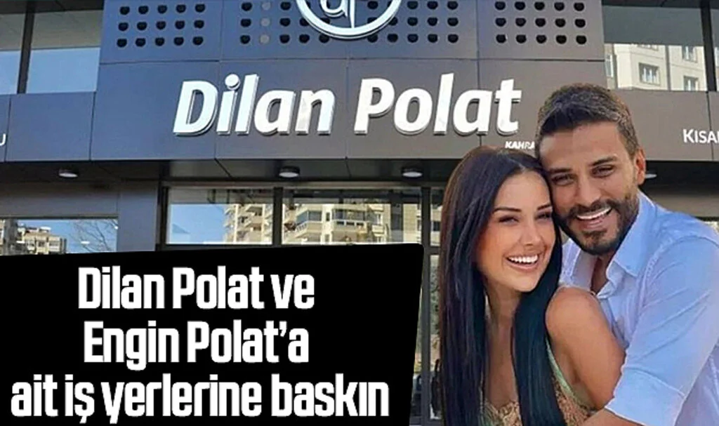 Dilan Polat ve Engin Polat’a ait iş yerlerine baskın