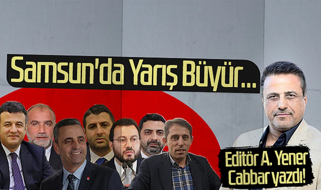 Editör Aziz Yener Cabbar yazdı! Samsun'da Yarış Büyür...
