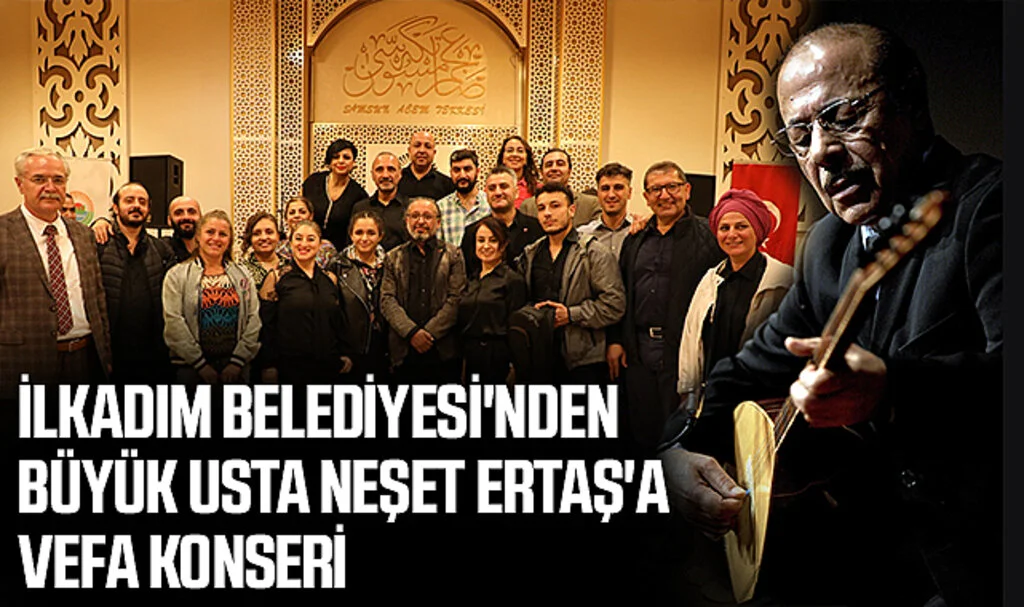İlkadım Belediyesi'nden Büyük Usta Neşet Ertaş'a Vefa Konseri