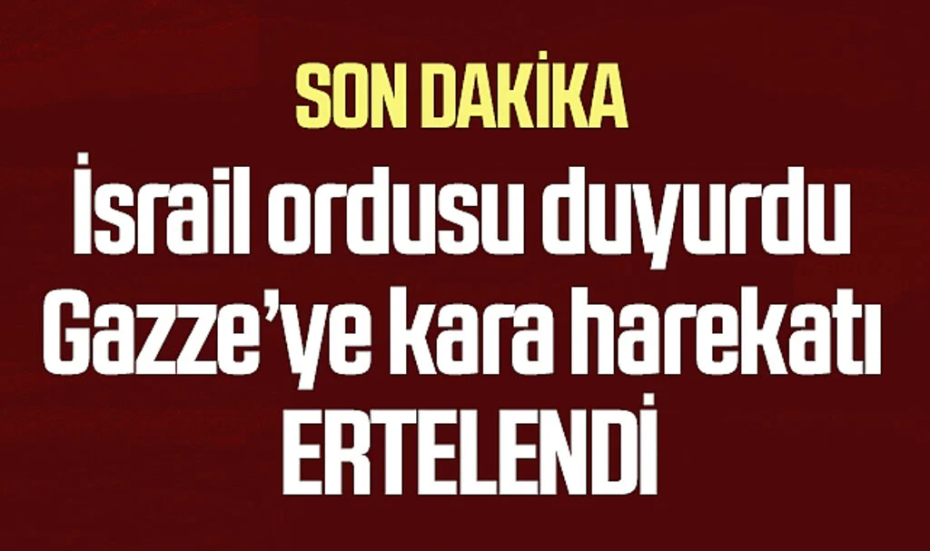 İsrail ordusu duyurdu: Gazze'ye kara harekatı ertelendi