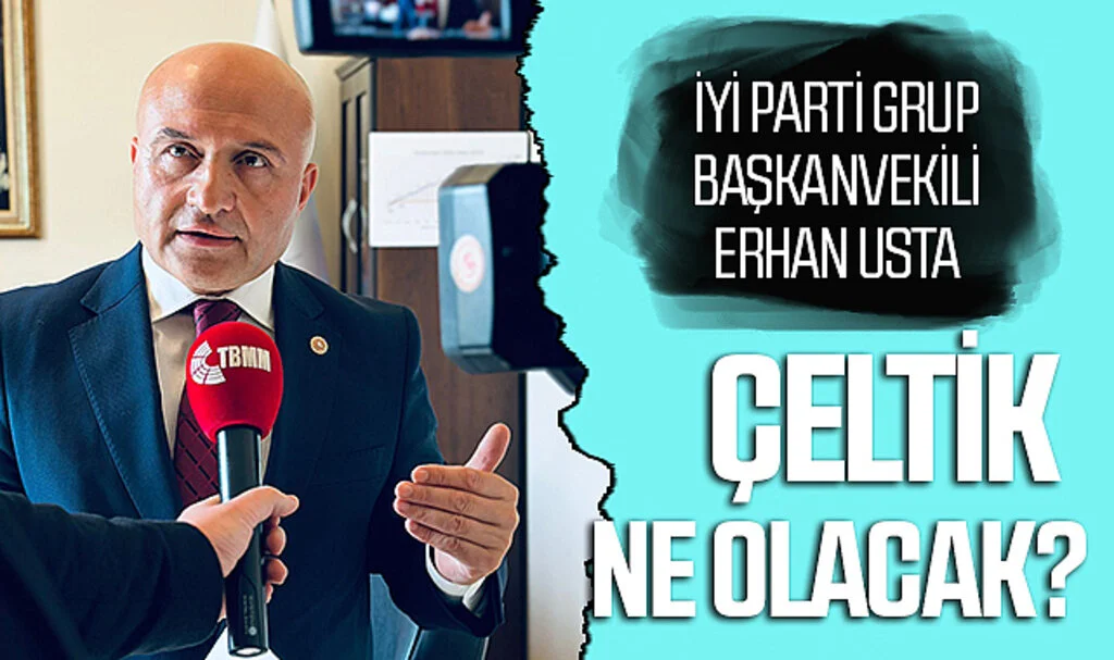 İYİ Parti Grup Başkanvekili Erhan Usta: Çeltik Ne Olacak?