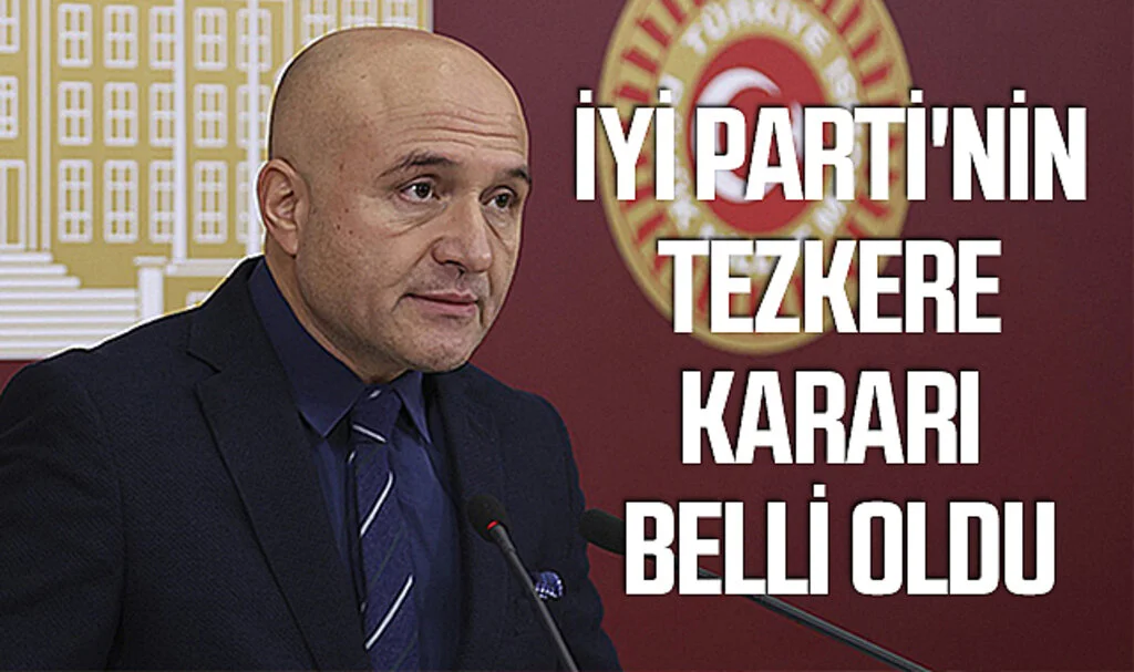 İYİ Parti'nin tezkere kararı belli oldu