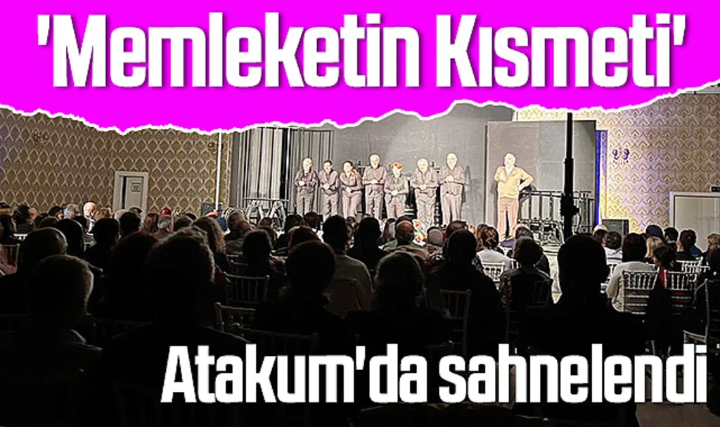 'Memleketin Kısmeti' Samsun Atakum'da sahnelendi