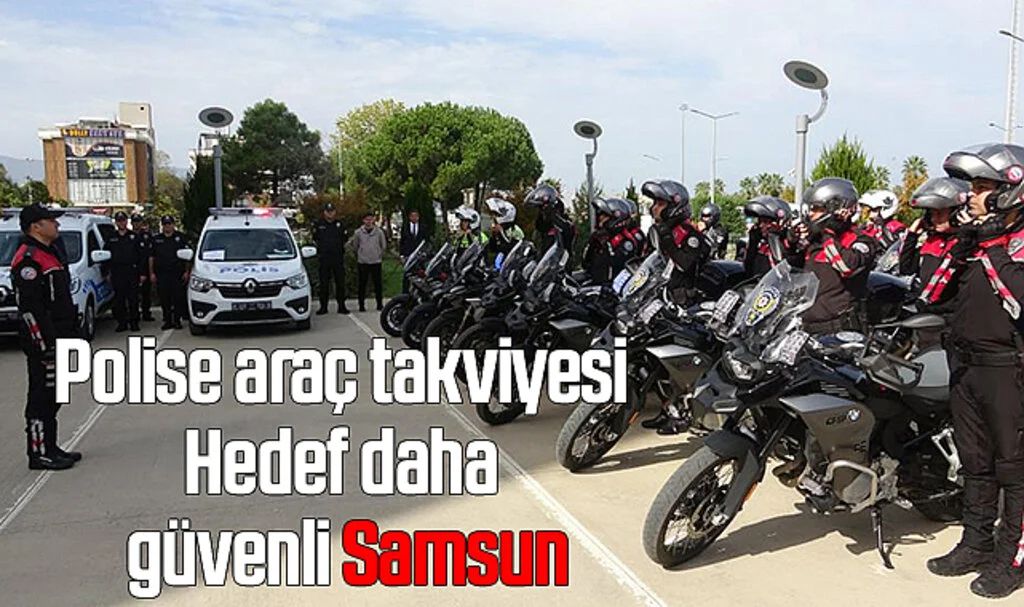 Polise araç takviyesi: Hedef daha güvenli Samsun